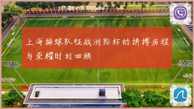 上海排球队征战洲际杯的拼搏历程与荣耀时刻回顾