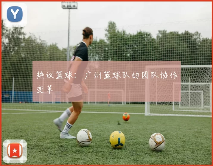 热议篮球：广州篮球队的团队协作变革