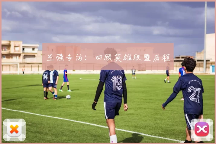 王强专访：回顾英雄联盟历程