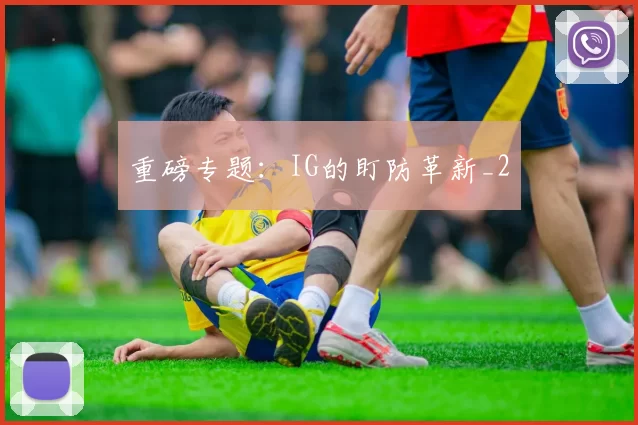 重磅专题：IG的盯防革新_2